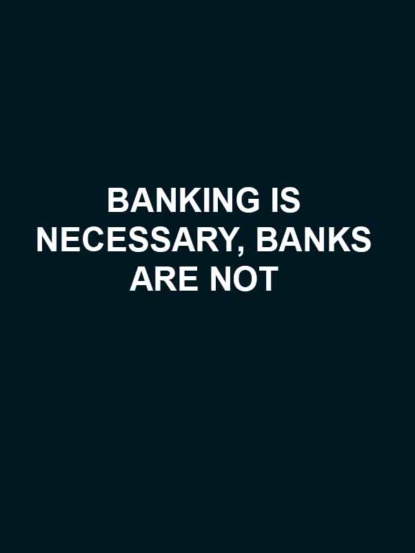BANKING IS NECESSARY BANKS ARE NOT