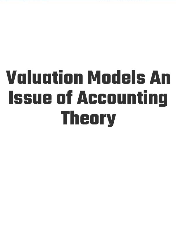 Valuation Models An Issue of Accounting Theory